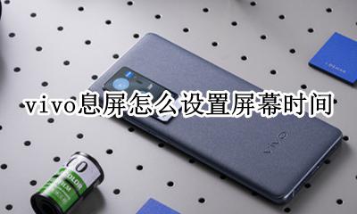 vivo息屏怎么设置屏幕时间 vivo息屏显示时间怎么设置