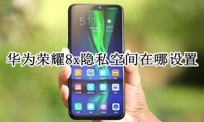华为8x的隐私空间在哪里 华为荣耀8x隐私空间在哪设置