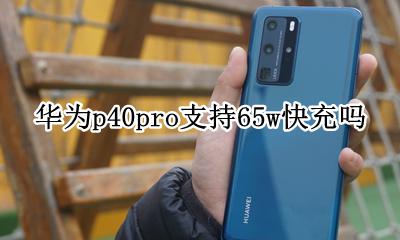 华为p40支持40w快充吗 华为p40pro支持65w快充吗