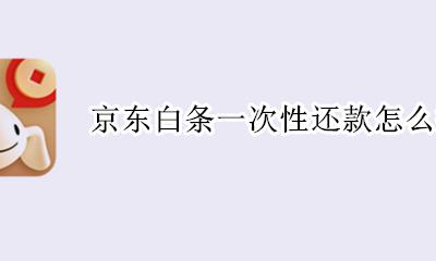 京东如何白条还款 京东白条一次性还款怎么操作