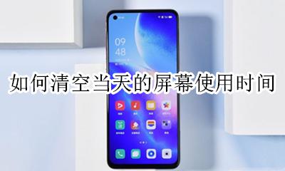 如何清空当天的屏幕使用时间 怎么清空当天的屏幕使用时间