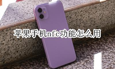 苹果手机nfc功能怎么用 苹果手机有nfc功能怎么使用