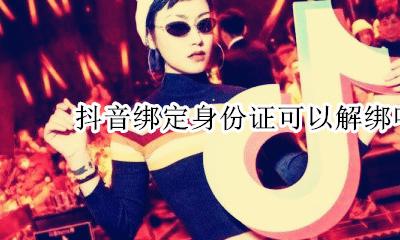 抖音绑定身份证可以解绑吗 抖音号绑定身份证怎么解绑