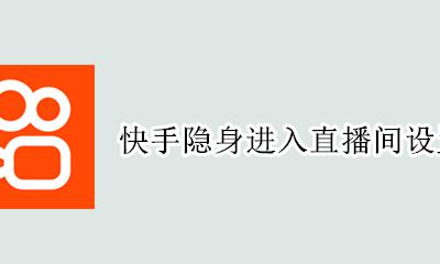 快手隐身进入直播间设置 快手隐身进入直播间怎么弄