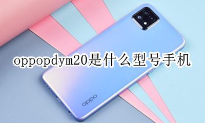 oppopdym20是什么意思 oppopdym20是什么型号手机