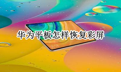 华为平板怎样恢复彩屏 华为手机怎么恢复彩色