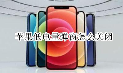 苹果低电量弹窗怎么关闭 苹果低电量提示怎么关闭