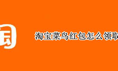 淘宝菜鸟红包怎么领取 淘宝菜鸟驿站怎么领不了红包
