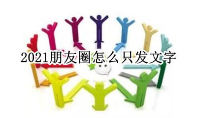 2021年朋友圈文字 2021朋友圈怎么只发文字