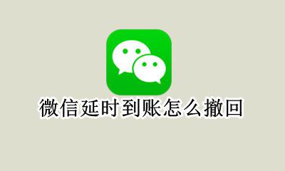微信延时到账怎么撤回 微信延时到账能撤回吗