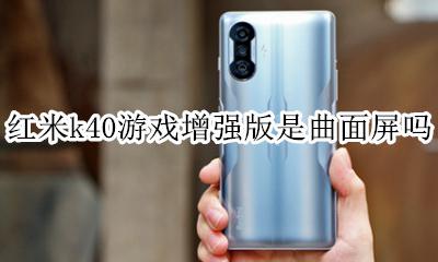 红米k40是曲面屏么 红米k40游戏增强版是曲面屏吗