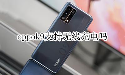oppok9支持无线充电吗 oppor9s手机支持无线充电吗