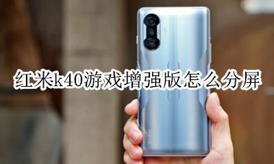 红米k40游戏增强版怎么分屏 红米k40i打游戏的时候如何分屏