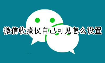 微信有没有自动收藏功能 微信收藏仅自己可见怎么设置