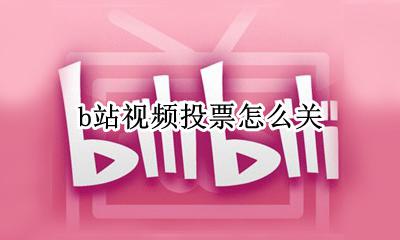 B站投票怎么取消 b站视频投票怎么关