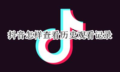 抖音观看历史记录 抖音怎样查看历史观看记录