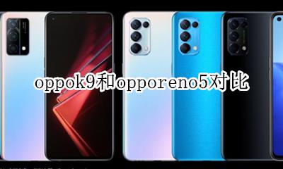 oppok9和reno9哪个好 oppok9和opporeno5对比