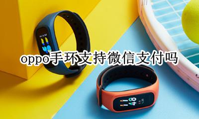 oppo手环支持nfc吗 oppo手环支持微信支付吗