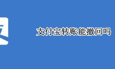 支付宝转账能撤回吗 支付宝支付的转账可以撤回吗