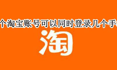 淘宝账户可以同时登录几个手机 一个淘宝账号可以同时登录几个手机