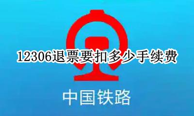 12306退票要扣多少手续费 12306火车退票扣多少手续费多少