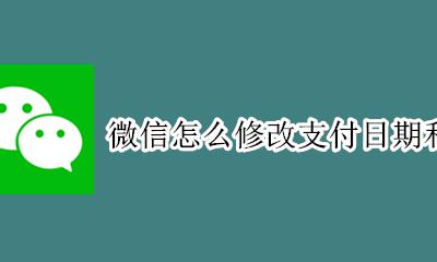 微信怎么改支付时间 微信怎么修改支付日期和金额