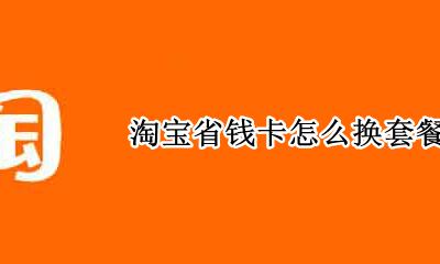 淘宝省钱卡怎么换套餐 淘宝上的电话卡套餐怎么那么便宜