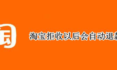 淘宝退货可以直接拒收吗 淘宝拒收以后会自动退款吗