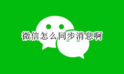 微信怎么同步消息啊 怎么样微信同步消息