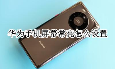 华为手机屏幕常亮怎么设置 华为手机怎样设置屏幕常亮