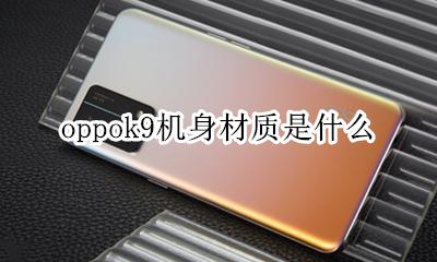 oppok9机身多厚 oppok9机身材质是什么