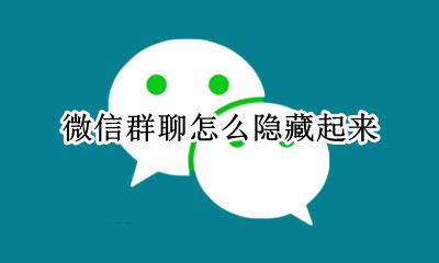 微信怎样隐藏群聊 微信群聊怎么隐藏起来