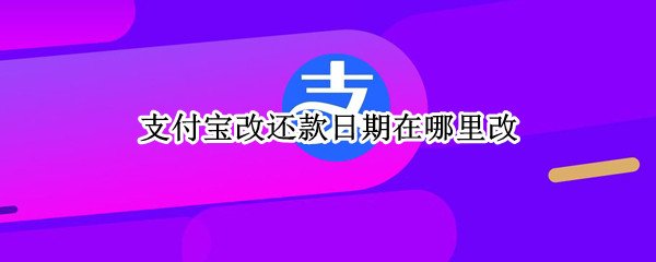 支付宝改还款日期在哪里改