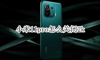 小米11pro怎么关闭2k 小米11pro怎么关闭高清通话