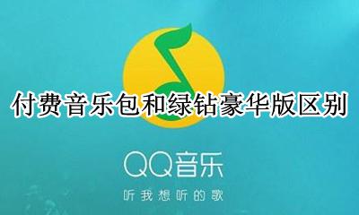 付费音乐包和绿钻豪华版区别 豪华绿钻和付费音乐包有什么区别
