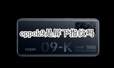 oppok9是屏下指纹吗 oppok9有屏幕指纹吗
