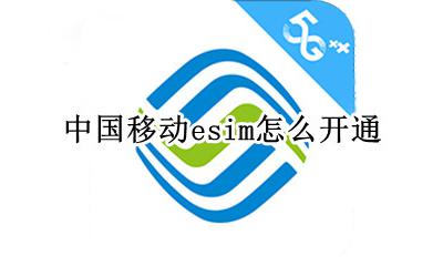 中国移动esim怎么开通 中国移动怎么申请esim