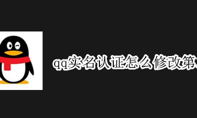 QQ强制修改二次实名认证 qq实名认证怎么修改第二次