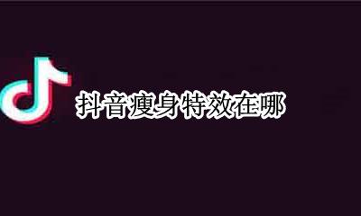 抖音瘦身特效在哪 抖音变瘦特效在哪