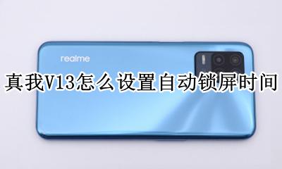 真我手机锁屏时间设置 真我V13怎么设置自动锁屏时间
