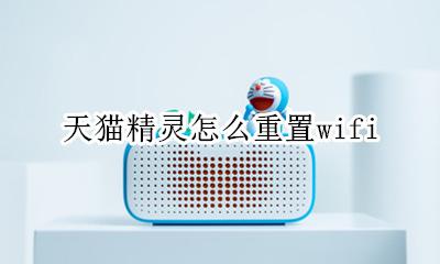 天猫精灵怎么重置灯泡 天猫精灵怎么重置wifi