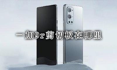 一加9r剪切板在哪里 一加9r剪切板怎么打开