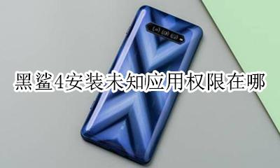 黑鲨4安装未知应用权限在哪 在哪修改安装未知应用权限在哪