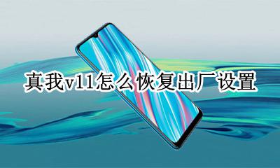 真我手机如何恢复出厂设置 真我v11怎么恢复出厂设置