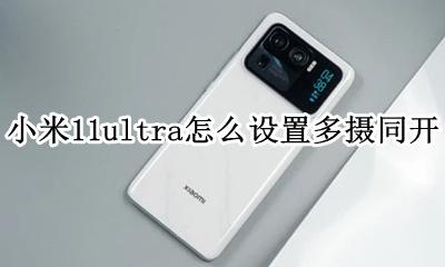 小米11多摄同开 小米11ultra怎么设置多摄同开