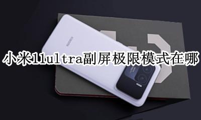 小米11ultra副屏极限模式在哪 怎么开启极限模式
