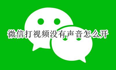 微信打视频没有声音怎么开 微信打视频没有声音怎么搞