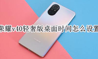 荣耀v40如何设置时间 荣耀v40轻奢版桌面时间怎么设置