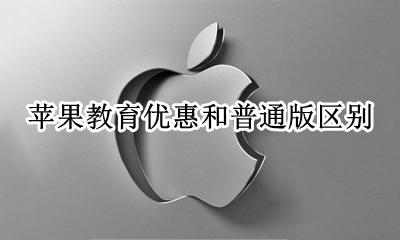 什么叫苹果教育优惠 苹果教育优惠和普通版区别