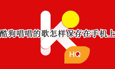 酷狗唱唱的歌怎样保存在手机上 酷狗我唱的歌保存起来在哪里可以找得到